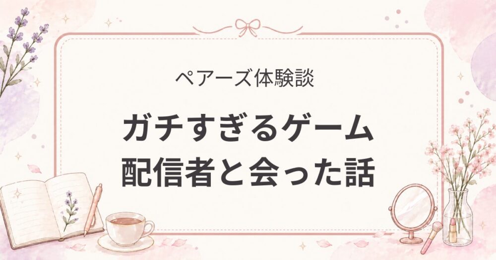 ペアーズ体験談｜ガチすぎるゲーム配信者と会った話【マッチングアプリのリアル】