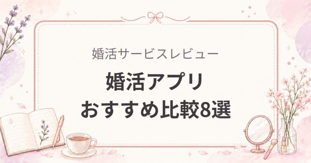婚活アプリおすすめ比較8選｜20代後半〜30代女性向けに失敗しない選び方【女医の本音】