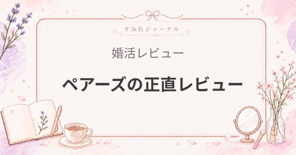 ペアーズの評判｜実際に使って感じたメリット・デメリット（女医の婚活レビュー）