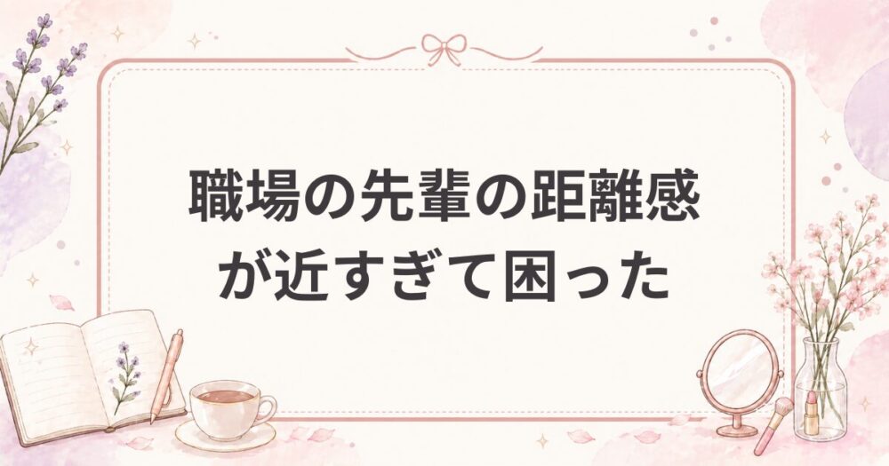 職場の先輩の距離感が近すぎて困った話｜婚活で見抜きたい男性の特徴（研修医体験談）