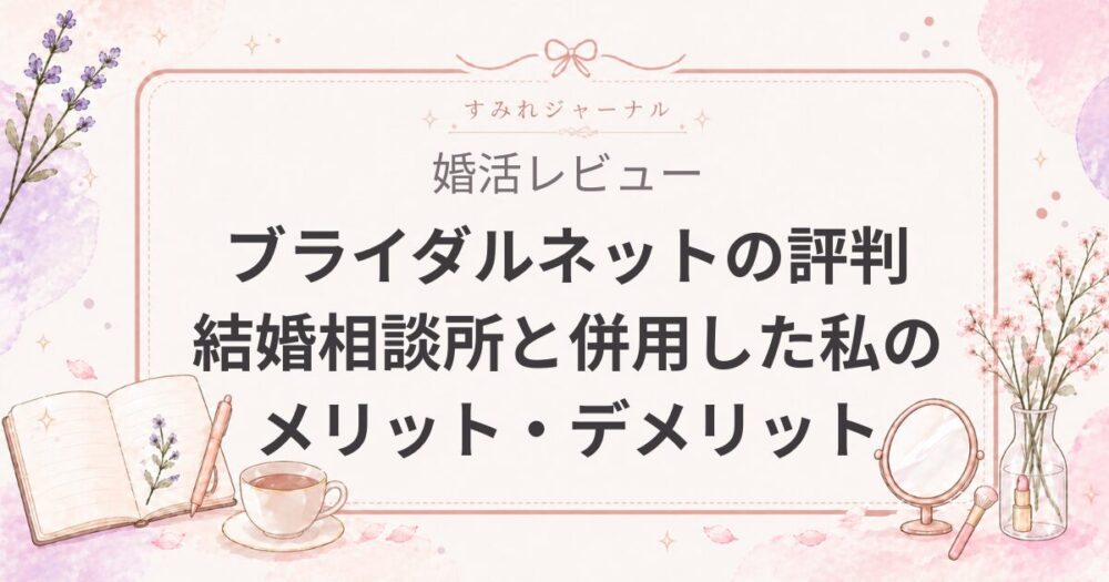ブライダルネットの口コミ評判はひどい？結婚相談所と併用した私のリアル体験談とメリット・デメリット