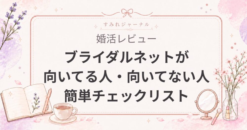 ブライダルネットが向いてる人・向いてない人｜女医が実際に使って感じた7つの特徴