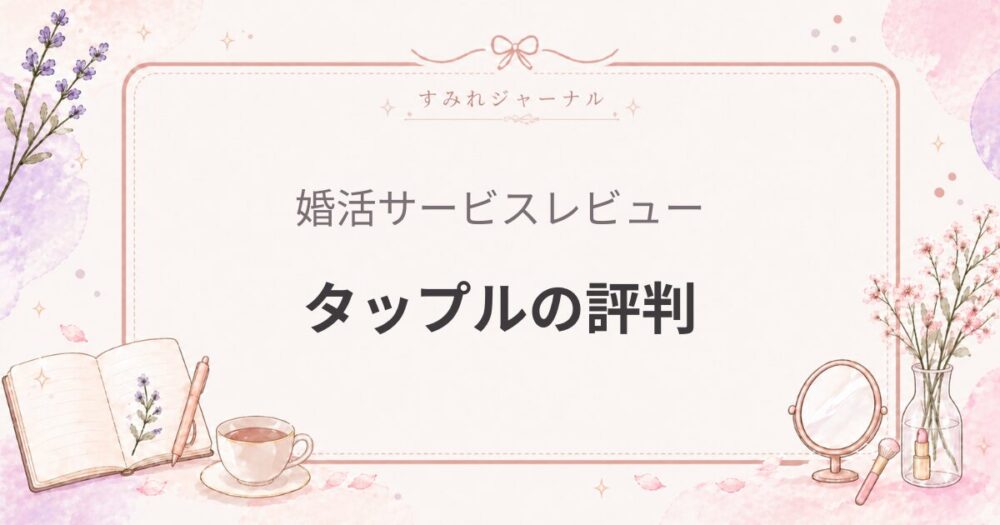 タップルの評判｜恋活・婚活どちらにも使えるマッチングアプリ