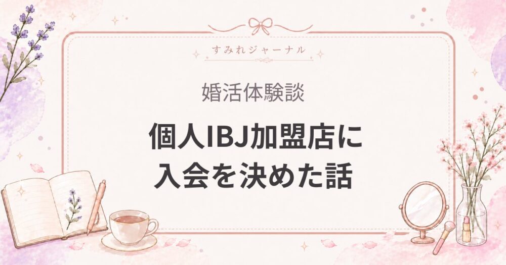結婚相談所の無料面談を受けまくって個人IBJ加盟店に入会を決めた話